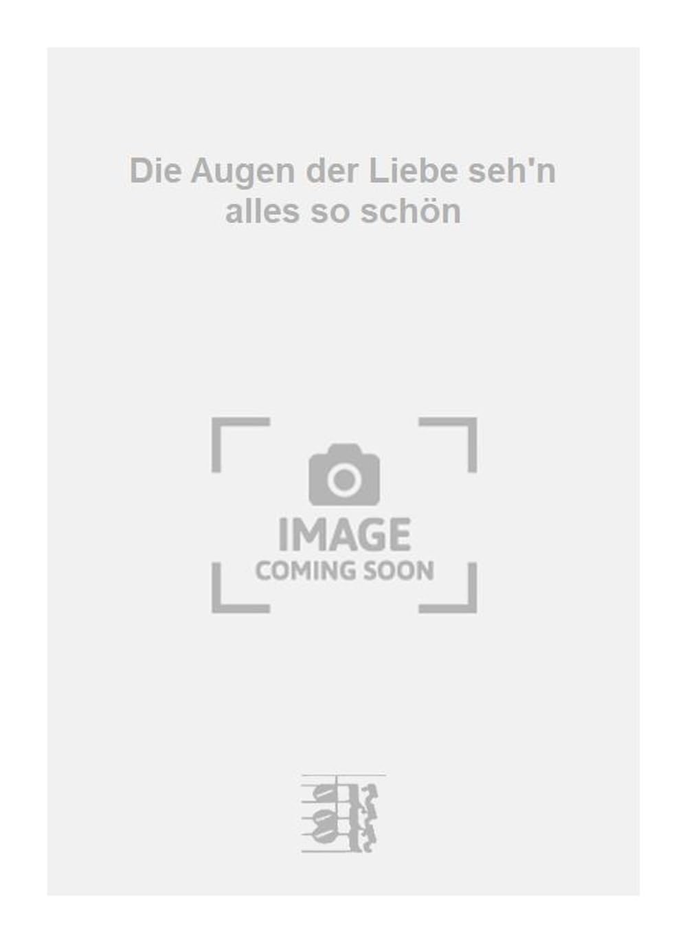 Die Augen der Liebe seh'n alles so schön. Vocal And Piano.