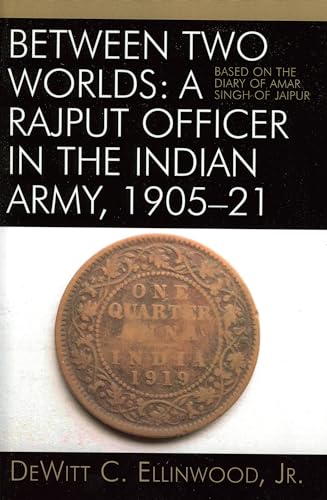 Between Two Worlds: A Rajput Officer in the Indian Army, 1905-21: Based on the Diary of Amar Singh of Jaipur