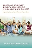 Immigrant Students' Identity Development and Educational Success: Negotiating School Power Relationships in Spain 1517555043 Book Cover