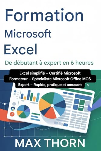 livre Formation Microsoft Excel : du débutant à l'expert (6 heures): Excel simplifié – Formateur certifié Microsoft – Spécialiste Microsoft Office MOS Expert – Rapide, pratique et amusant