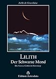 Lilith: Der Schwarze Mond. Die Grosse Göttin im Horoskop - Joëlle de Gravelaine