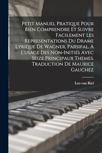 Petit Manuel Pratique Pour Bien Comprendre Et Suivre Facilement Les Representations Du Drame Lyrique De Wagner, Parsifal. À L'usage Des Non-initiés ... De Maurice Gauchez (French Edition)