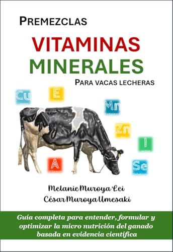 PREMEZCLAS, VITAMINAS Y MINERALES PARA VACAS LECHERAS: Guía completa para entender, formular y optimizar la micro nutrición del ganado basada en evidencia científica (Spanish Edition)