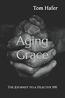 Aging Grace: The Journey To A Healthy 100 152173531X Book Cover