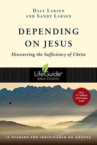 Depending on Jesus: Discovering the Sufficiency of Christ (LifeGuide Bible