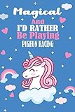  Magical And I\'d Rather Be Playing Pigeon racing: Unicorn Gift For Pigeon racing Player, Athletes Journal Gift, Pigeon racing Lovers Notebook