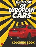 The Magic of European Cars: Coloring Book: Classic and Modern European Sports Cars for Kids, Teens, and Adults