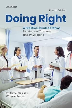 Doing Right: A Practical Guide to Ethics for Medical Trainees and ...