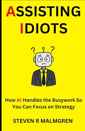 Assisting Idiots: How AI Handles the Busywork So You Can Focus on...