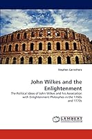 John Wilkes and the Enlightenment: The Political Ideas of John Wilkes and his Association with Enlightenment Philosphes in the 1760s and 1770s 3838342526 Book Cover