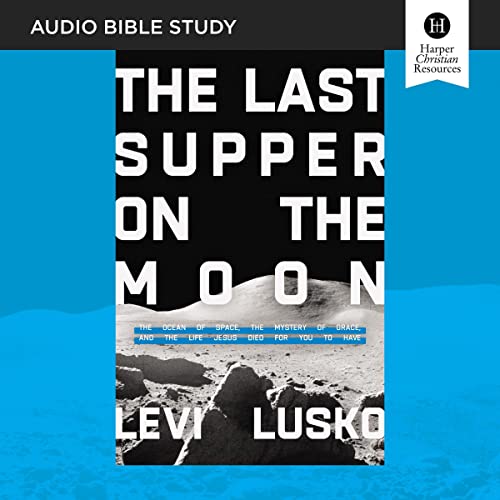 The Last Supper on the Moon Bible Study: Audio: The Ocean of Space, the Mystery of Grace, and the Life Jesus Died for You to Have