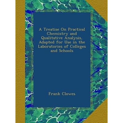 A Treatise On Practical Chemistry and Qualitative Analysis, Adapted for Use in the Laboratories of Colleges and Schools