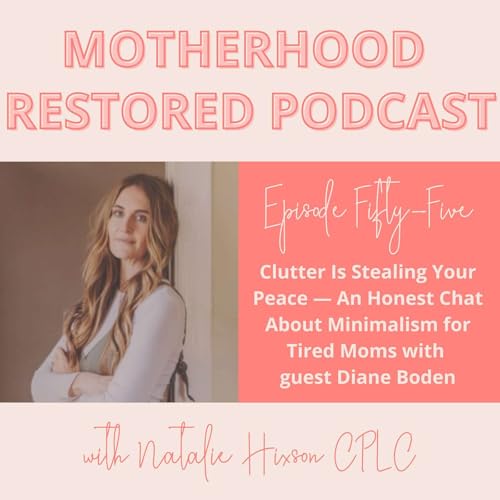Clutter Is Stealing Your Peace! An Honest Chat About Minimalism for Tired Moms with guest Diane Boden