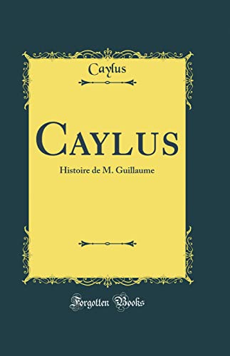 Caylus: Histoire de M. Guillaume (Classic Reprint)