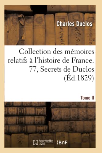 Collection Des Mémoires Relatifs À l'Histoire de France. 77, Secrets de Duclos, T. II (French Edition)