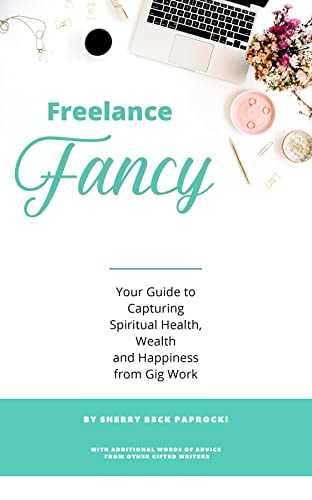 Freelance Fancy: Your Guide to Capturing Spiritual Health, Wealth and Happiness from Gig Work (English Edition)
