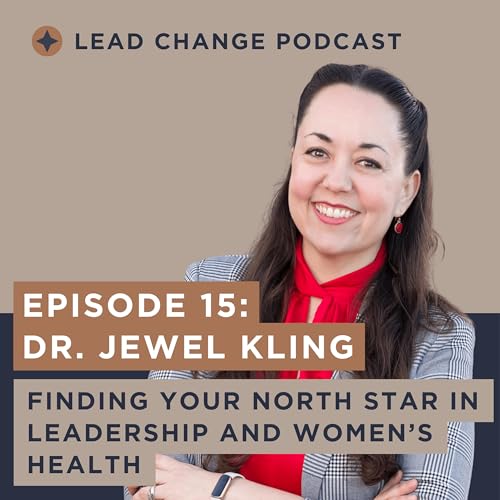 Episode 15: Dr. Jewel Kling. Finding Your North Star in Leadership and Women&rsquo;s Health