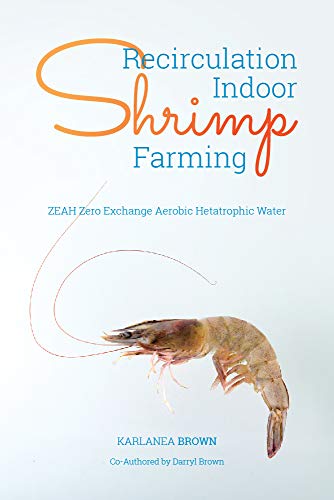 Recirculation Indoor Shrimp Farming: ZEAH Zero Exchange Aerobic Hetatrophic Water