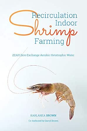 Recirculation Indoor Shrimp Farming: ZEAH Zero Exchange Aerobic Hetatrophic Water