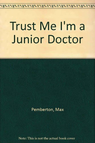 Trust Me I'm a Junior Doctor by Dr Max Pemberton (2010-12-01)