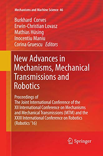 New Advances in Mechanisms, Mechanical Transmissions and Robotics: Proceedings of The Joint International Conference of the XII International ... ’16) (Mechanisms and Machine Science, 46)