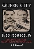 Queen City Notorious: Cincinnati's Most Sensational Murder Cases