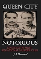 Queen City Notorious: Cincinnati's Most Sensational Murder Cases 1621376257 Book Cover