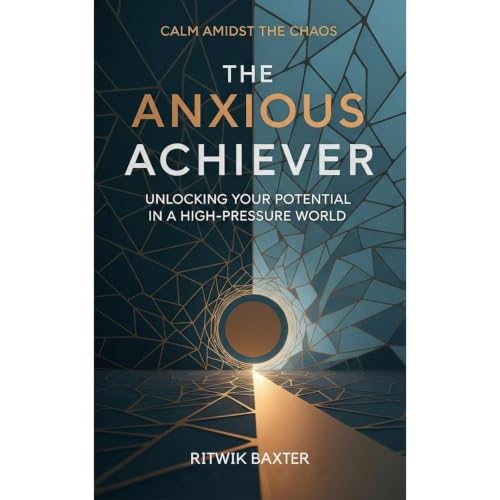 The Anxious Achiever Audiobook By Ritwik Baxter cover art