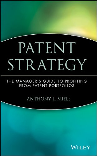 Patent Strategy: The Manager's Guide to Profiting from Patent Portfolios (Intellectual Property-General, Law, Accounting & Finance, Management, Licensing, Special Topics Book 34)