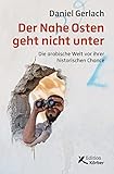  Der Nahe Osten geht nicht unter: Die arabische Welt vor ihrer historischen Chance