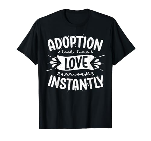 Adoption Took Time Love Arrived Instantly T-Shirt Graphique avec Valeur