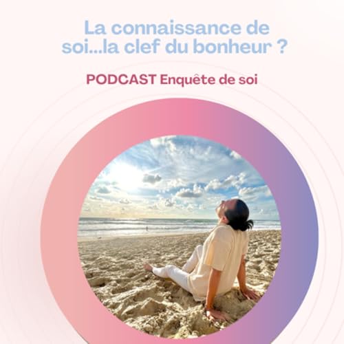 #2 Enqu&ecirc;te de soi : La connaissance de soi...la clef du bonheur ? 🎙️✨