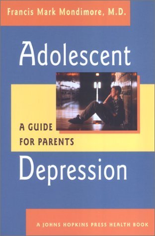 Adolescent Depression: A Guide for Parents (A Johns Hopkins Press Health Book) by Francis Mark Mondimore (2002-08-21)