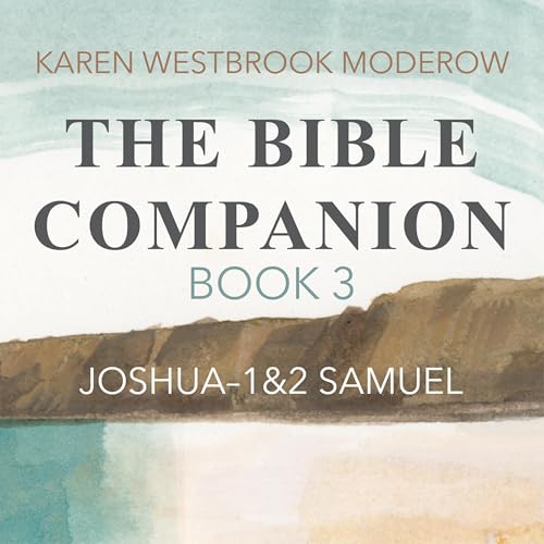 The Bible Companion Joshua-1&amp;amp; 2 Samuel: Journey Through Scripture One Day at a Time by Karen Moderow episode artwork