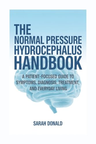 THE NORMAL PRESSURE HYDROCEPHALUS HANDBOOK: A PATIENT-FOCUSED GUIDE TO SYMPTOMS, DIAGNOSIS, TREATMENT, AND EVERYDAY LIVING