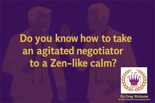 From Negotiation Chaos to Calm: How to Take an Agitated Negotiator to Zen (and Win While Doing It)