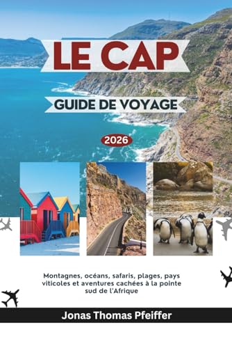 LE CAP GUIDE DE VOYAGE 2026: Montagnes, océans, safaris, plages,