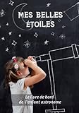  Mes belles étoiles - Livre de bord de l\'enfant astronome: Joli cahier pour les astronomes en culotte courte - Fiches d\'observations à remplir pour découvrir la science des étoiles