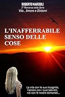 L' inafferrabile Senso Delle Cose : La Vita con le Sue Incognite, l'amore con I Suoi Labirinti, Noi con le Nostre Domande... 1673696422 Book Cover