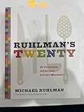 Ruhlman's Twenty: 20 Techniques 100 Recipes A Cook's Manifesto