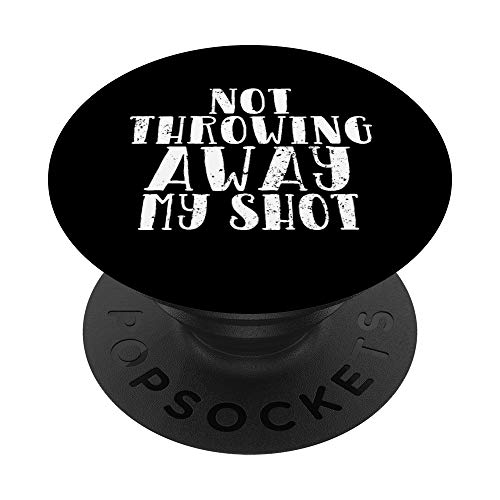 Not Throwing Away My Shot Inspirational Funny Gift PopSockets PopGrip: Swappable Grip for Phones & Tablets
