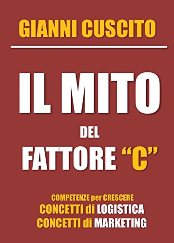 Il mito del fattore "C": Concetti di Logistica e Marketing Il mito del fattore "C": Concetti di Logistica e Marketing