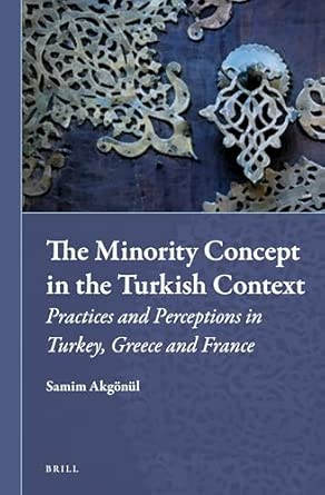 The Minority Concept in the Turkish Context: Practices and Perceptions in Turkey, Greece and France: 13 The Minority Concept in the Turkish Context: Practices and Perceptions in Turkey, Greece and France: 13 book cover