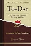  To-Day: The Monthly Magazine of Scientific Socialism, Vol. 1 (Classic Reprint)