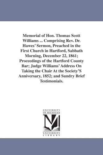 Memorial of Hon. Thomas Scott Williams: Comprising Rev. Dr. Hawes' sermon, proceedings of the Hartford county bar, Judge Williams' address, and brief testimonials