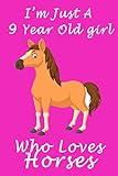  I\'m Just A 9 Year Old Girl Who Loves Horses.: Lined Horses / For Birthday Gift 9 Year Old Girl who loves Horses, Pages, x, Soft Cover, Finish