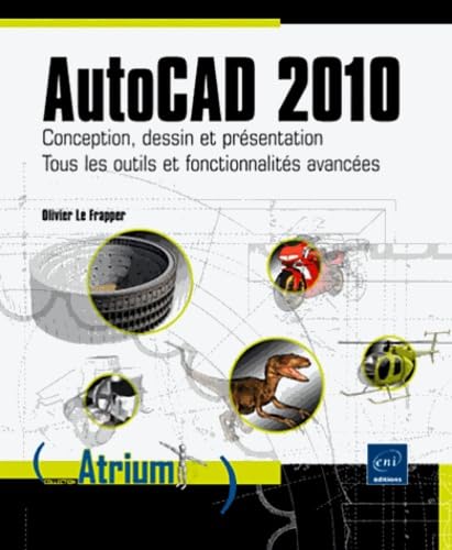  AutoCad 2010: Conception, desssin et présentation ; Tous les outils et fonctionnalités avancées