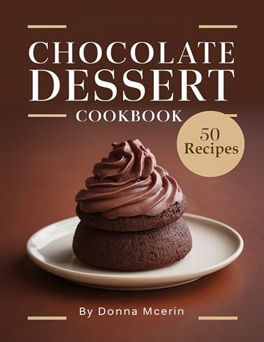 Chocolate Dessert Cookbook: Irresistible Chocolate Treats Made Easy: Cakes, Cookies, Brownies, Bars & Decadent Desserts for Every Chocolate Lover (English Edition)