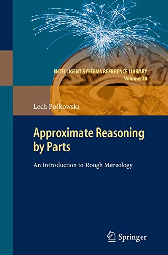 Approximate Reasoning by Parts: An Introduction to Rough Mereology (Intelligent Systems Reference Library, Band 20)