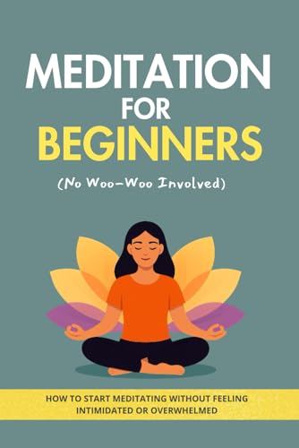 Meditation for Beginners (No Woo-Woo Involved): A Simple, No-Stress Guide